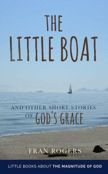 The Little Boat: And Other Short Stories Of God's Grace (Little Books About The Magnitude Of God)