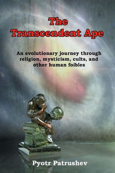 The Transcendent Ape: An Evolutionary Journey Through Religion, Mysticism, Cults, And Other Human Foibles