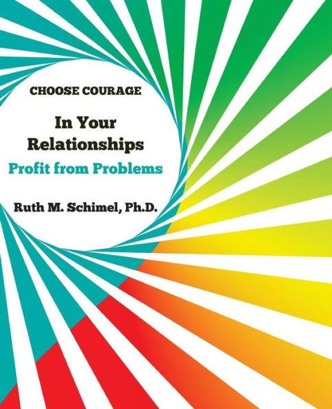 Choose Courage In Your Relationships: Profit From Problems (Choose Courage Handbook #5) (Choose Courage: Step Into The Live You Want Handbooks)