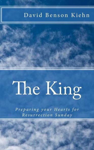 The King: Preparing Your Hearts For Resurrection Sunday