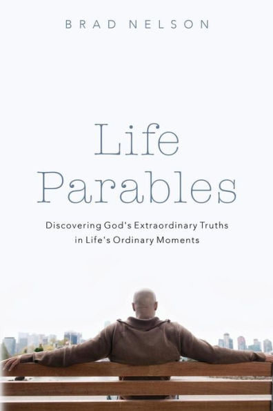 Life Parables: Discovering God's Extraordinary Truths In Life's Ordinary Moments