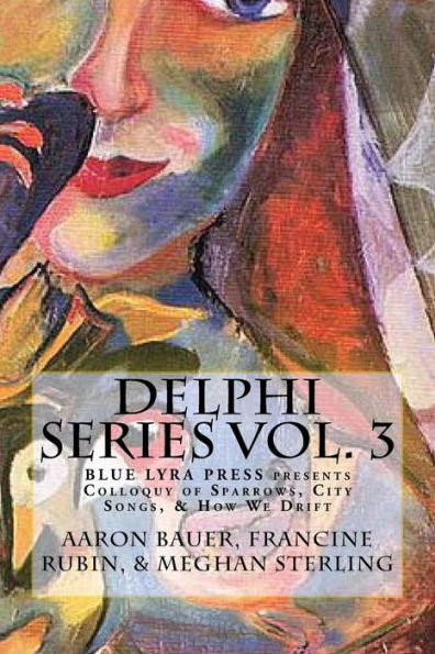 Delphi Series Vol. 3: Colloquy Of Sparrows, City Songs, & How We Drift (Blue Lyra Press Delphi Series)
