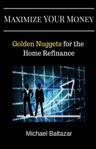 Maximize Your Money: Golden Nuggets For The Home Refinance