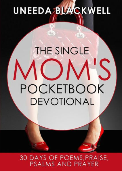 The Single Mom's Pocketbook Devotional: 30 Days Of Poems, Praise, Psalms And Prayer
