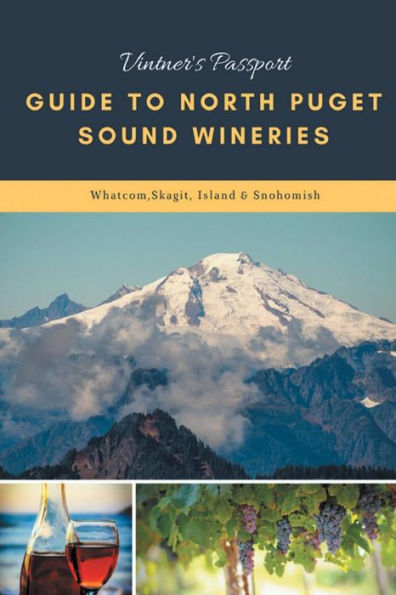 Vintner's Passport: Guide To North Puget Sound Wineries: Whatcom, Skagit, Island & Snohomish Count