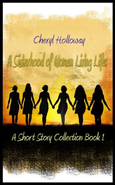 A Sisterhood Of Women Living Life: A Short Story Collection Book 1