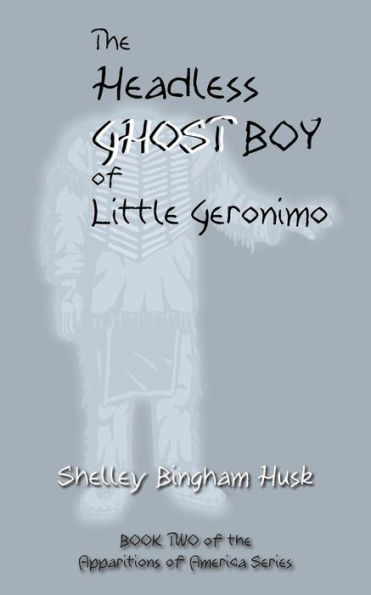 The Headless Ghost Boy Of Little Geronimo (The Apparitions Of America)
