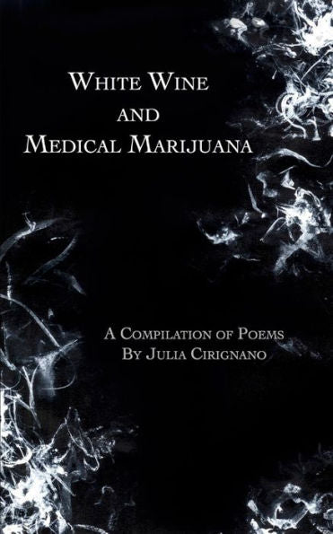 White Wine And Medical Marijuana: A Compilation Of Poems