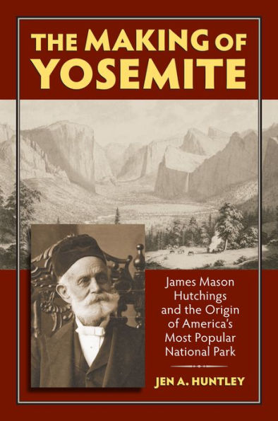 The Making Of Yosemite: James Mason Hutchings And The Origin Of America'S Most Popular Park