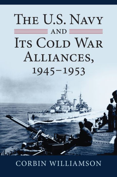 The U.S. Navy And Its Cold War Alliances, 1945-1953 (Modern War Studies)