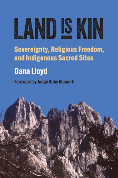 Land Is Kin: Sovereignty, Religious Freedom, And Indigenous Sacred Sites, Foreword By Judge Abby Abinanti (Studies In Us Religion, Politics, And Law)