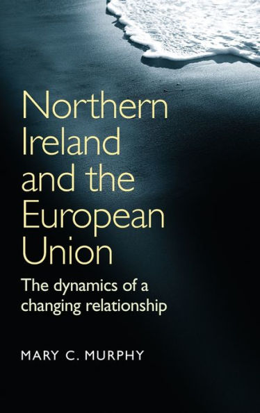 Northern Ireland And The European Union: The Dynamics Of A Changing Relationship