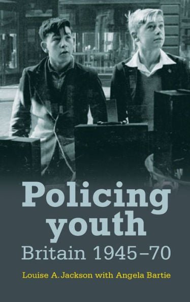 Policing Youth: Britain, 1945–70