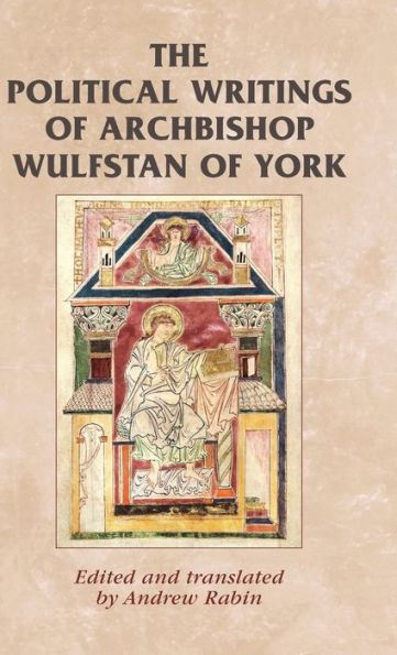 The Political Writings Of Archbishop Wulfstan Of York (Manchester Medieval Sources)
