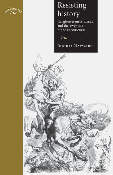 Resisting History: Religious Transcendence And The Invention Of The Unconscious (Encounters: Cultural Histories)