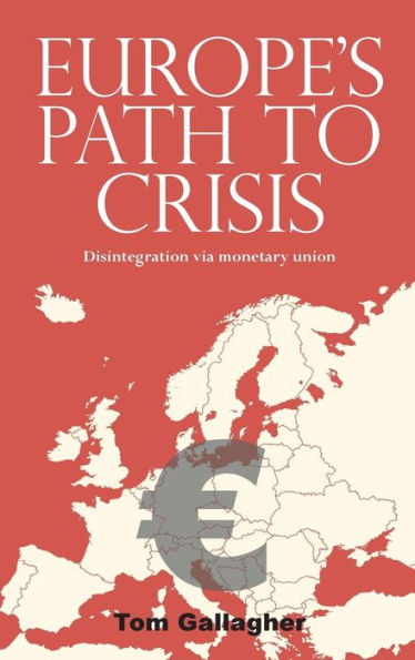 Europe'S Path To Crisis: Disintegration Via Monetary Union