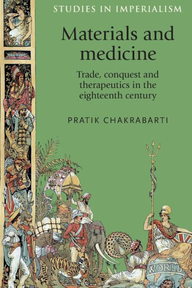 Materials And Medicine: Trade, Conquest And Therapeutics In The Eighteenth Century (Studies In Imperialism, 84)