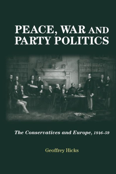 Peace, War And Party Politics: The Conservatives And Europe, 1846–59