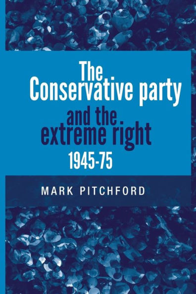 The Conservative Party And The Extreme Right 1945–1975