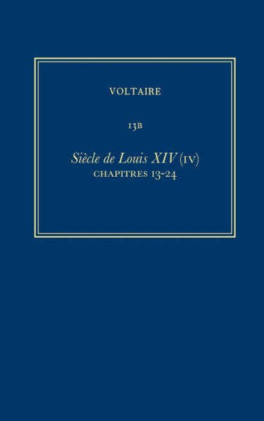 ?uvres Compl?tes De Voltaire (Complete Works Of Voltaire) 13B: Siecle De Louis Xiv (Iv): Chapitres 13-24 (French Edition)