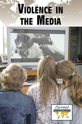 Violence In The Media (Current Controversies)