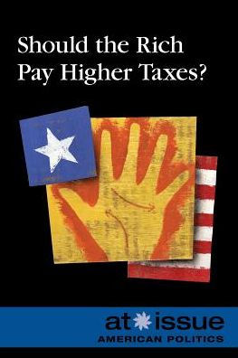 Should The Rich Pay Higher Taxes? (At Issue)