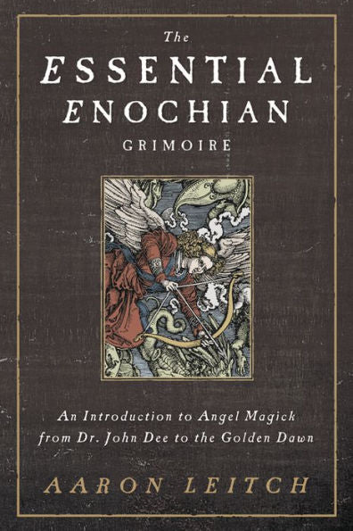 The Essential Enochian Grimoire: An Introduction To Angel Magick From Dr. John Dee To The Golden Dawn