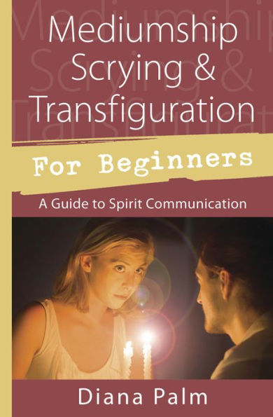 Mediumship Scrying & Transfiguration For Beginners: A Guide To Spirit Communication (Llewellyn'S For Beginners, 51)