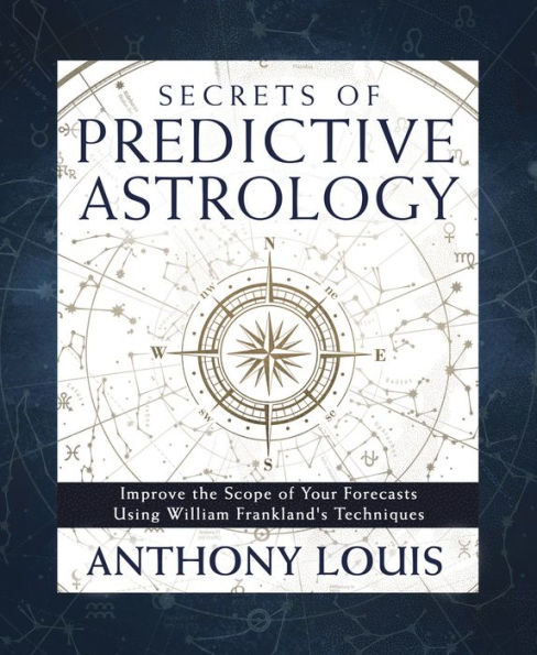 Secrets Of Predictive Astrology: Improve The Scope Of Your Forecasts Using William Frankland'S Techniques