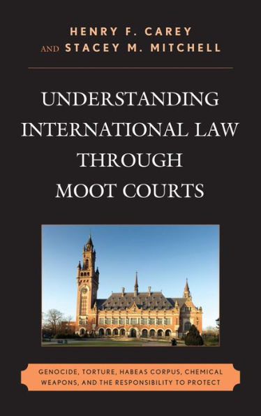 Understanding International Law Through Moot Courts: Genocide, Torture, Habeas Corpus, Chemical Weapons, And The Responsibility To Protect