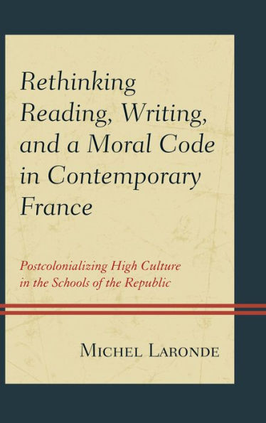 Rethinking Reading, Writing, And A Moral Code In Contemporary France: Postcolonializing High Culture In The Schools Of The Republic (After The Empire: The Francophone World And Postcolonial France)