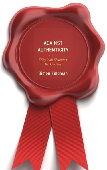 Against Authenticity: Why You Shouldn'T Be Yourself