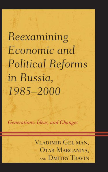 Reexamining Economic And Political Reforms In Russia, 1985–2000: Generations, Ideas, And Changes