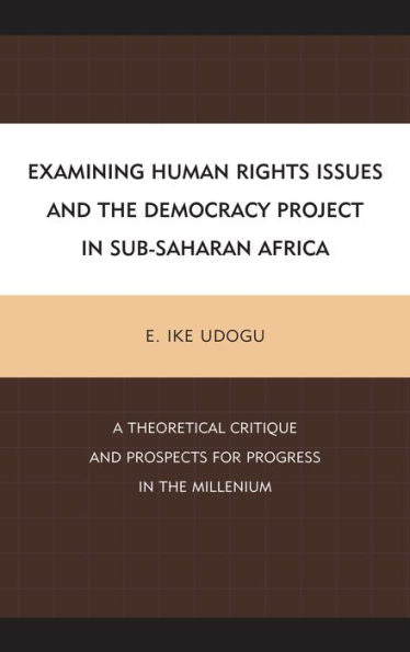 Examining Human Rights Issues And The Democracy Project In Sub-Saharan Africa: A Theoretical Critique And Prospects For Progress In The Millennium