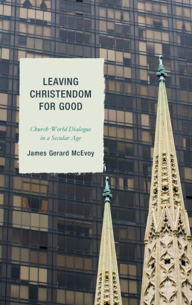 Leaving Christendom For Good: Church-World Dialogue In A Secular Age