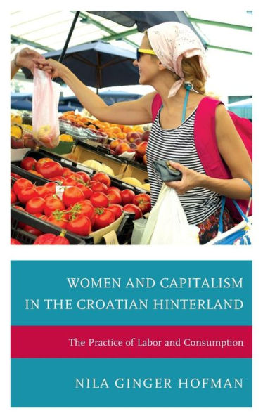 Women And Capitalism In The Croatian Hinterland: The Practice Of Labor And Consumption