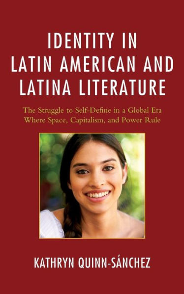 Identity In Latin American And Latina Literature: The Struggle To Self-Define In A Global Era Where Space, Capitalism, And Power Rule