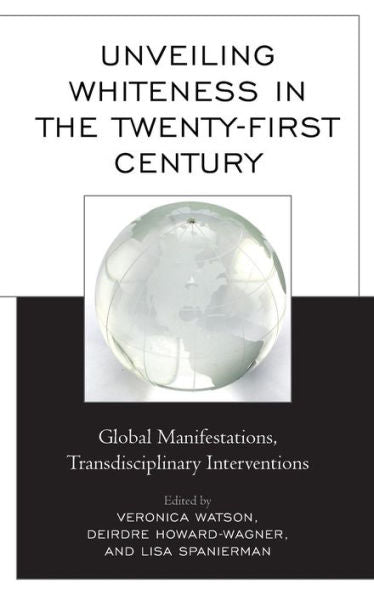 Unveiling Whiteness In The Twenty-First Century: Global Manifestations, Transdisciplinary Interventions