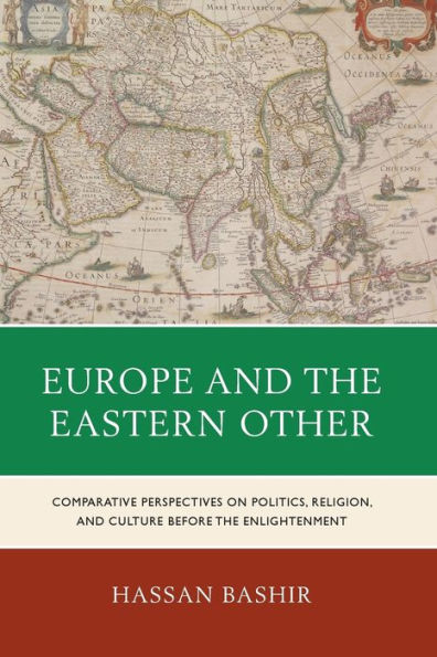 Europe And The Eastern Other: Comparative Perspectives On Politics, Religion And Culture Before The Enlightenment