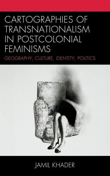Cartographies Of Transnationalism In Postcolonial Feminisms: Geography, Culture, Identity, Politics