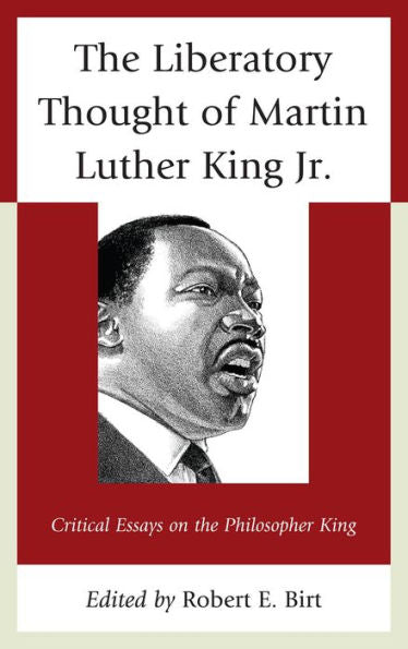 The Liberatory Thought Of Martin Luther King Jr.: Critical Essays On The Philosopher King
