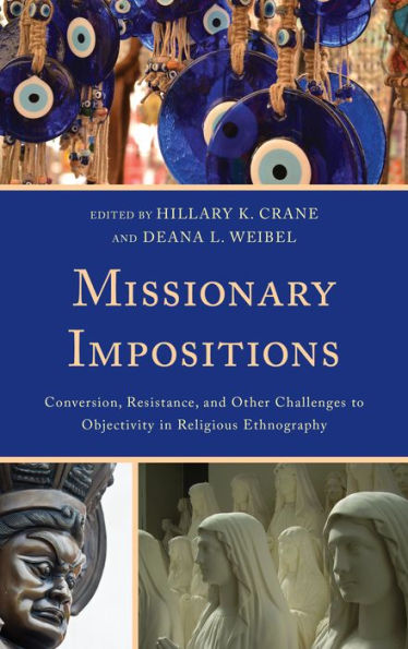 Missionary Impositions: Conversion, Resistance, And Other Challenges To Objectivity In Religious Ethnography