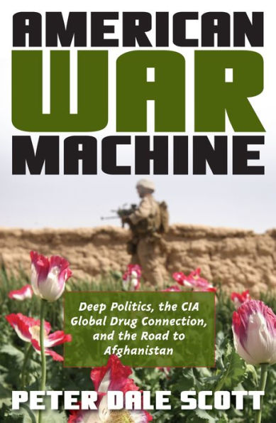 American War Machine: Deep Politics, The Cia Global Drug Connection, And The Road To Afghanistan (War And Peace Library)