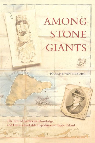 Among Stone Giants: The Life Of Katherine Routledge And Her Remarkable Expedition To Easter Island
