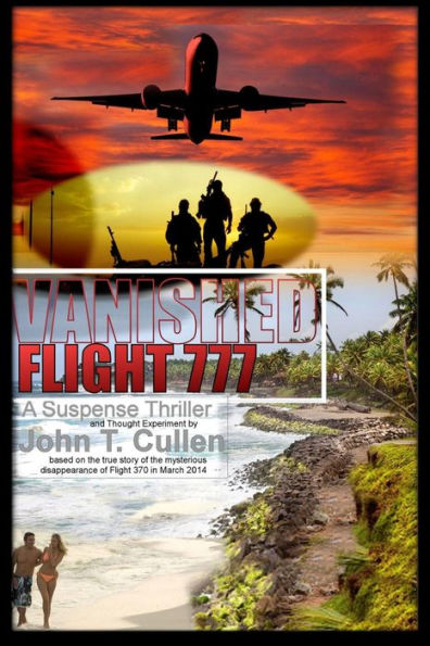 Vanished Flight 777: A Suspense Thriller And Thought Experiment Based On The True Story Of Flight 370 In March 2014
