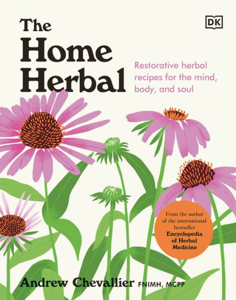 The Home Herbal: Restorative Herbal Remedies For The Mind, Body, And Soul
