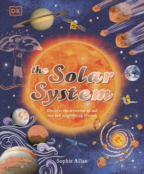 The Solar System: Discover The Mysteries Of Our Sun And Neighboring Planets (Space Explorers)