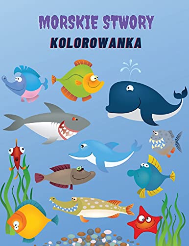 Morskie Stwory Kolorowanka: Kolorowanka Morskie Stworzenia: Kolorowanka Morskie Zycie, Dla Dzieci W Wieku 4-8 Lat, Zwierzeta Oceanu, Morskie ... O Aktywnosci Oceanu (Polish Edition)