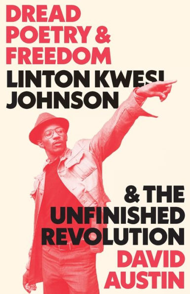 Dread Poetry And Freedom: Linton Kwesi Johnson And The Unfinished Revolution