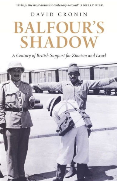Balfour'S Shadow: A Century Of British Support For Zionism And Israel
